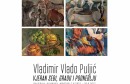 U Galeriji Aluminij dugo očekivana posthumna izložba Vladimira Vlade Puljića