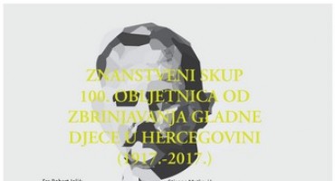 Mostar: Znanstveni skup u povodu obilježavanja 100. obljetnice od zbrinjavanja gladne djece u Hercegovini