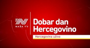 Dobar dan Hercegovino od 17:30h na NašojTV!